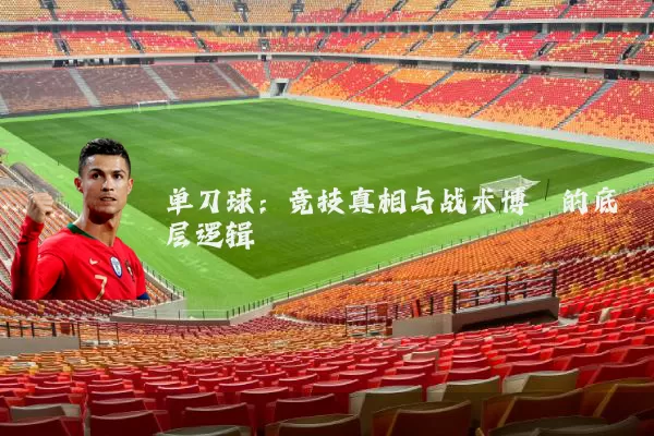 单刀球：竞技真相与战术博弈的底层逻辑