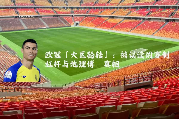 欧冠「大区轮转」：被误读的赛制杠杆与地理博弈真相