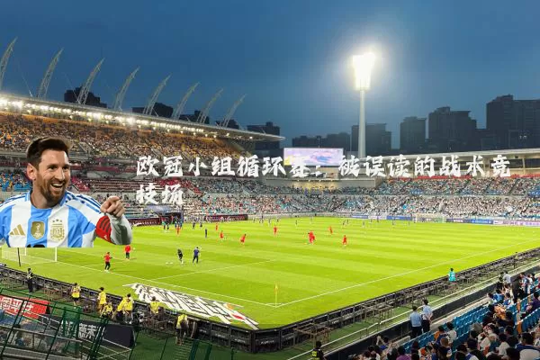 欧冠小组循环赛:被误读的战术竞技场