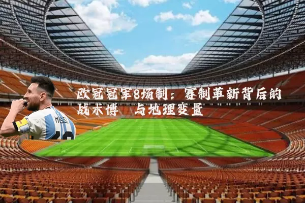 欧冠冠军8场制:赛制革新背后的战术博弈与地理变量