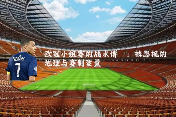 欧冠小组赛的战术博弈：被忽视的地理与赛制变量